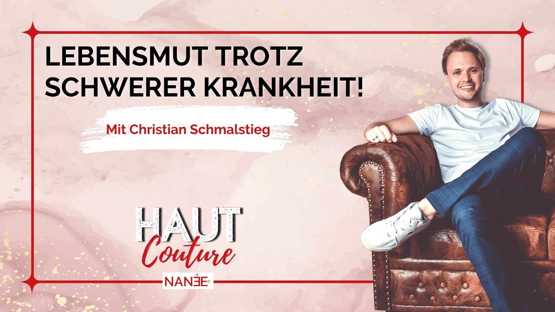 Titelbild "HAUT COUTURE - ICH BIN ICH und das ist gut so" - der Podcast mit NANÉE - Folge 005 - Wie du trotz schwerer Krankheit wieder Lebensmut fassen kannst – Interview mit Christian Schmalstieg