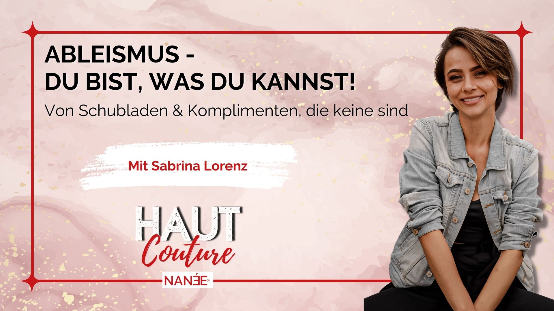 Titelbild "HAUT COUTURE - ICH BIN ICH und das ist gut so" - der Podcast mit NANÉE - Folge 016 - Interview mit Sabrina Lorenz - ableismus-du-bist-was-du-kannst