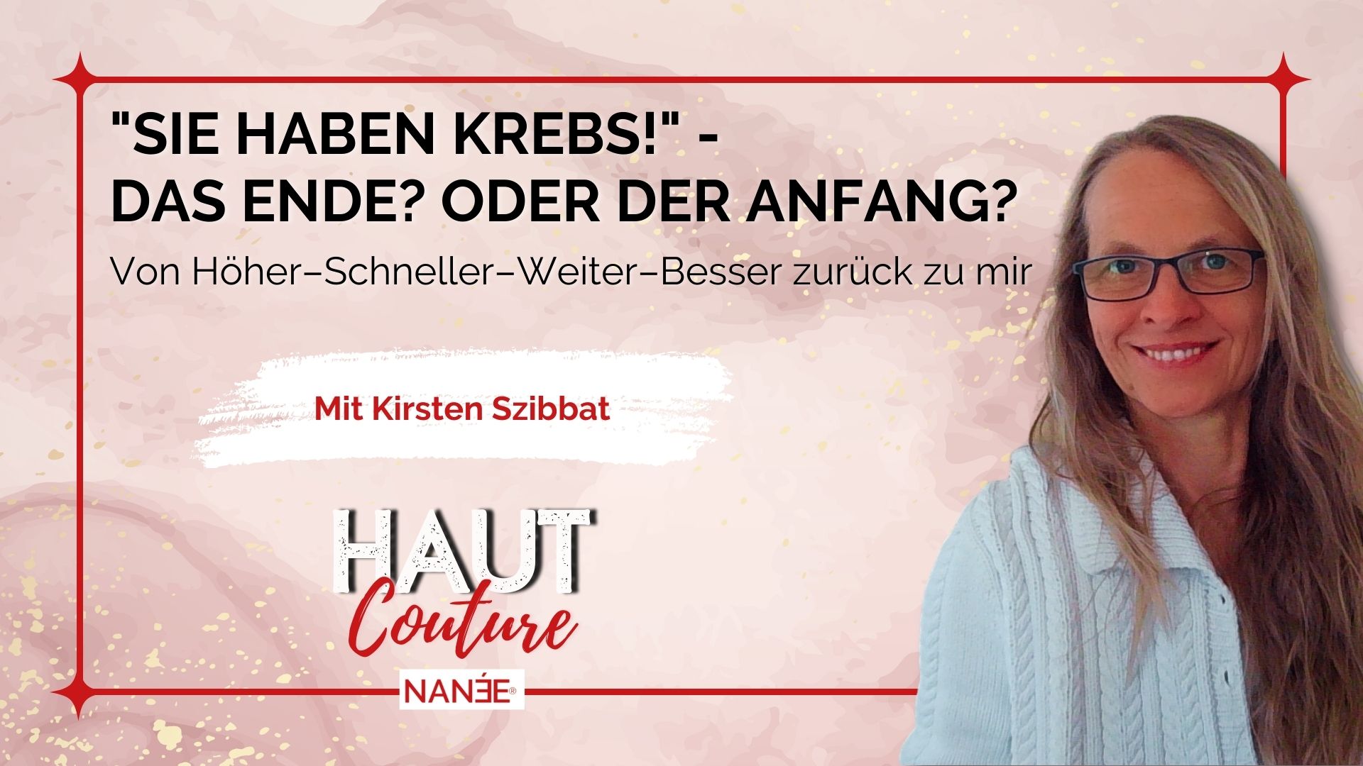 Titelbild "HAUT COUTURE - ICH BIN ICH und das ist gut so" - der Podcast mit NANÉE - Folge 017 - sie-haben-krebs-ende-oder-anfang-interview-kirsten-szibbat