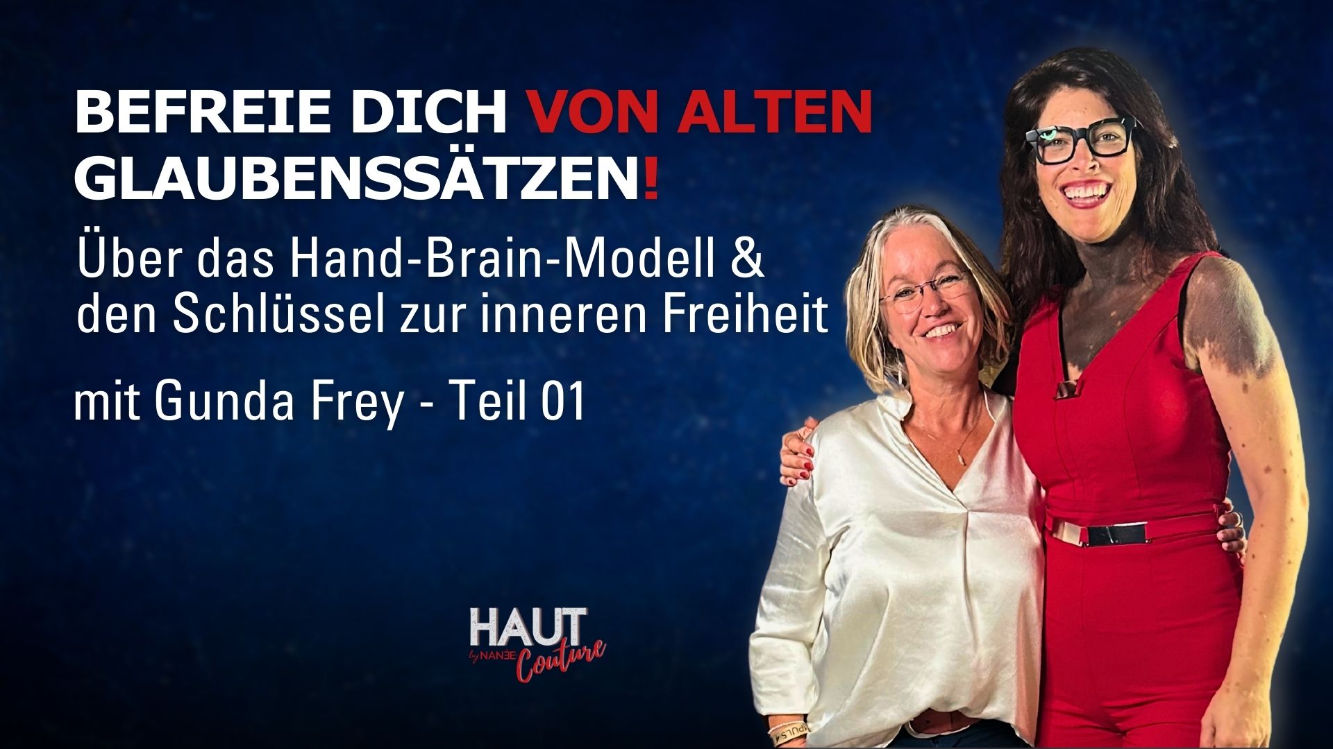 Titelbild "HAUT COUTURE - ICH BIN ICH und das ist gut so" - der Podcast mit NANÉE - Folge • 033: Befreie dich von alten Glaubenssätzen!• Über das Hand-Brain-Modell & den Schlüssel zur inneren Freiheit – Interview mit Gunda Frey - Teil 01