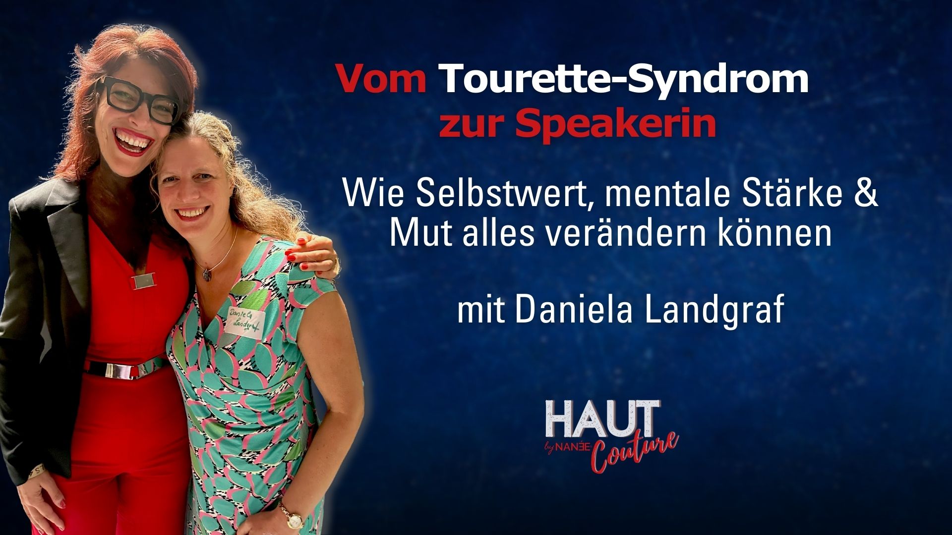 Titelbild "HAUT COUTURE - ICH BIN ICH und das ist gut so" - der Podcast mit NANÉE - Folge 035: Vom Tourette-Syndrom zur Speakerin – Mit Daniela Landgraf - Wie Selbstwert, mentale Stärke und Mut zur Sichtbarkeit alles verändern können
