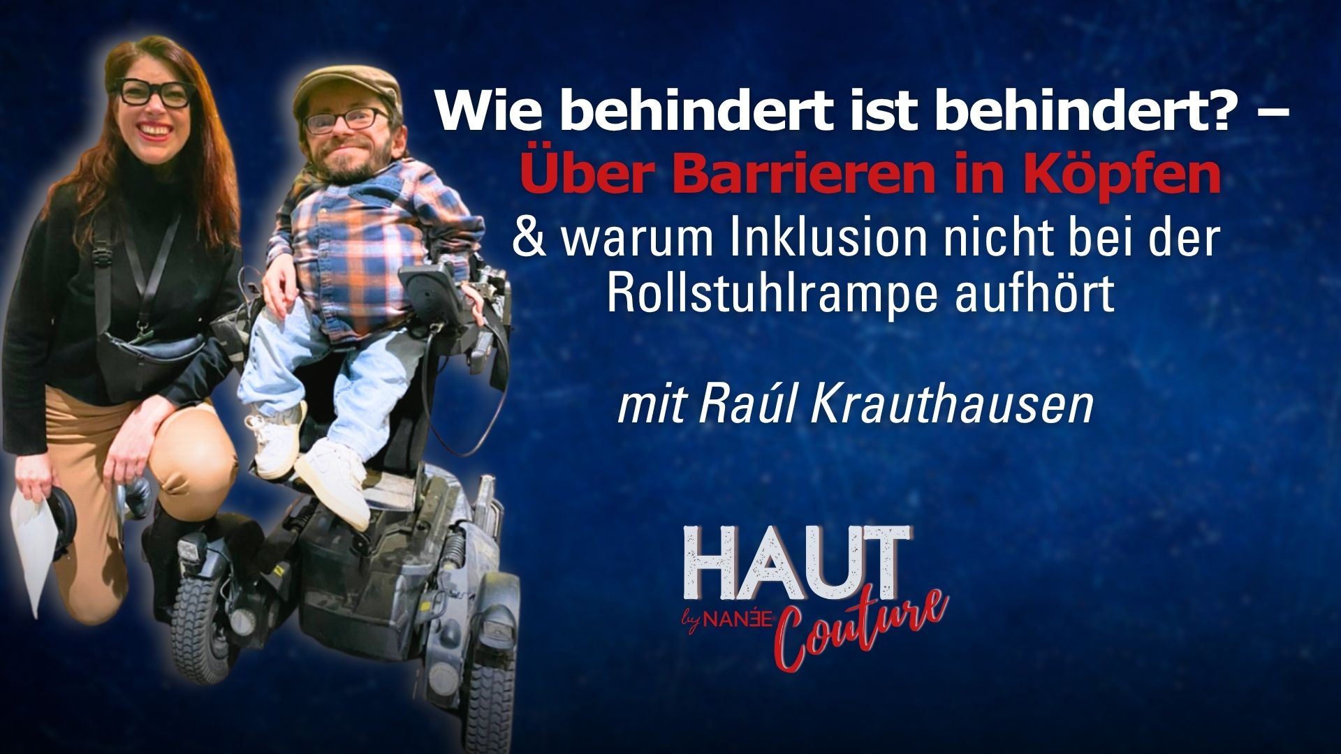 Titelbild "HAUT COUTURE - ICH BIN ICH und das ist gut so" - der Podcast mit NANÉE - Folge• 040: Wie behindert ist behindert? - Raúl Krauthausen über Barrieren in unseren Köpfen