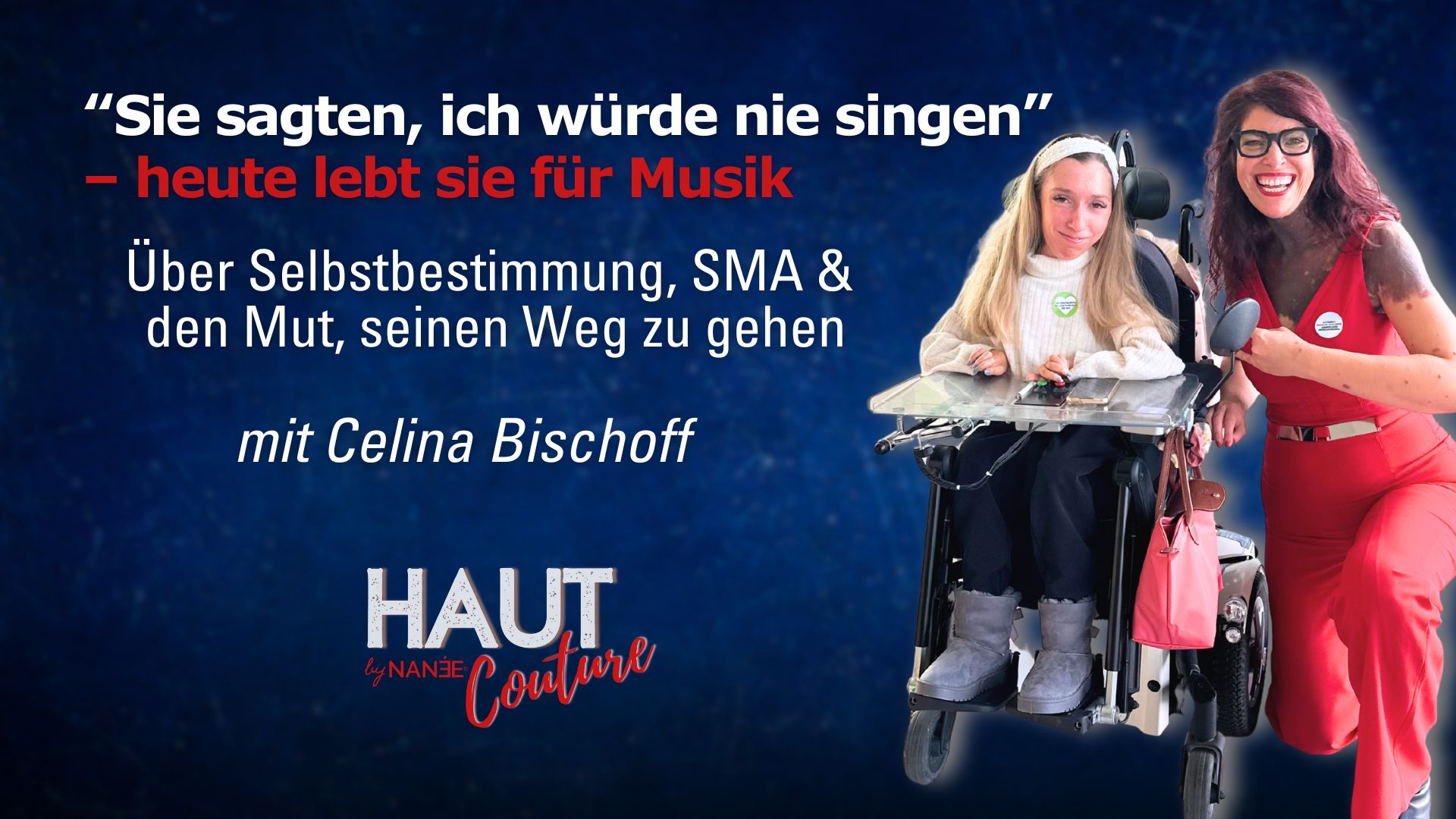 Titelbild "HAUT COUTURE - ICH BIN ICH und das ist gut so" - der Podcast mit NANÉE - Folge 041: „Die Ärzte sagten, ich würde nie singen können – heute ist Musik mein Leben.“ - Celina Bischof - • Über Selbstbestimmung, SMA & den Mut, sich niemals aufhalten zu lassen