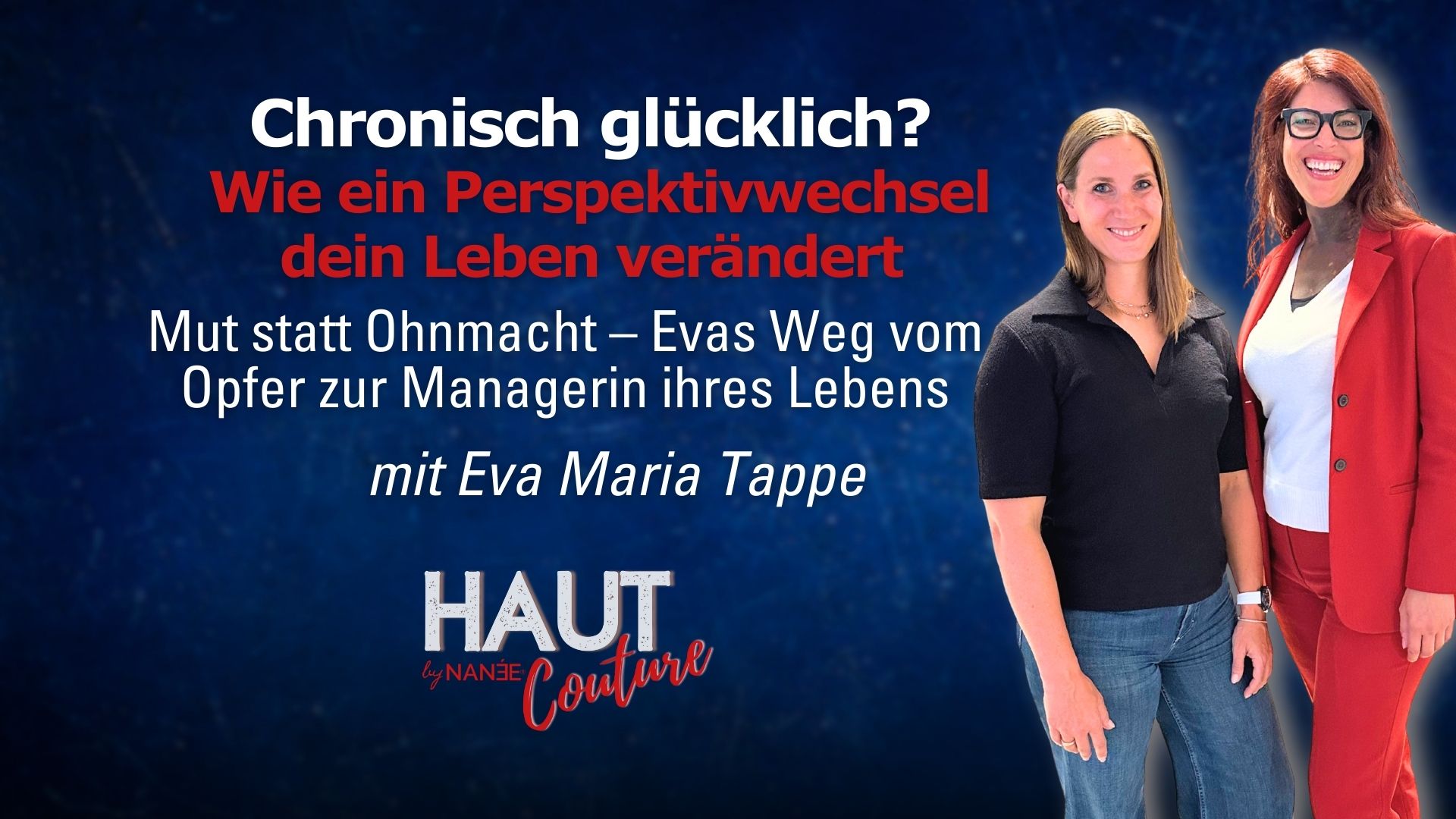 Titelbild "HAUT COUTURE - ICH BIN ICH und das ist gut so" - der Podcast mit NANÉE - Folge 042: Chronisch glücklich? Wie Perspektivwechsel dein Leben verändert – mit Eva Maria Tappe - • Mut statt Ohnmacht – Evas Weg vom Opfer zur Managerin ihres Lebens
