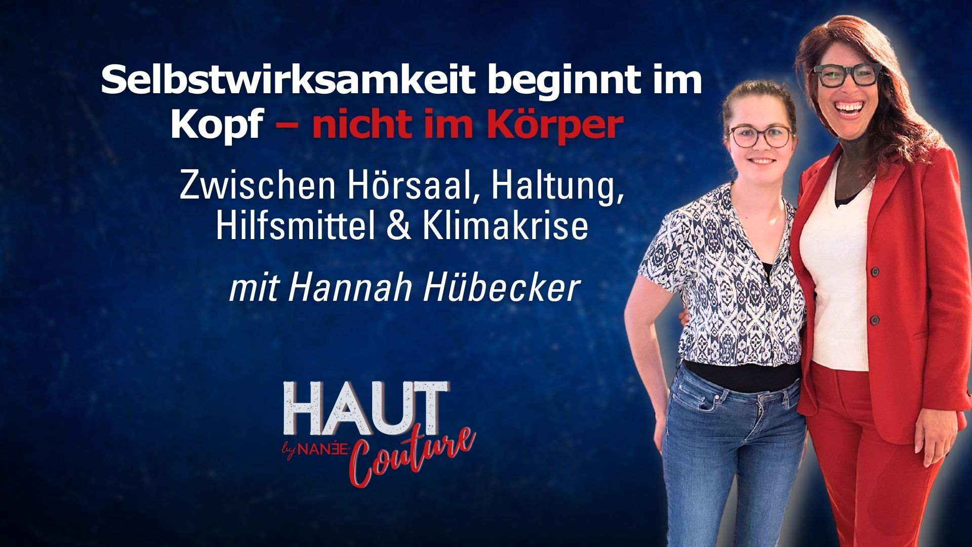 Titelbild "HAUT COUTURE - ICH BIN ICH und das ist gut so" - der Podcast mit NANÉE - Folge 043: Selbstwirksamkeit beginnt im Kopf – nicht im Körper – mit Hannah Hübecker - • Zwischen Hörsaal, Haltung, Hilfsmittel & Klimakrise